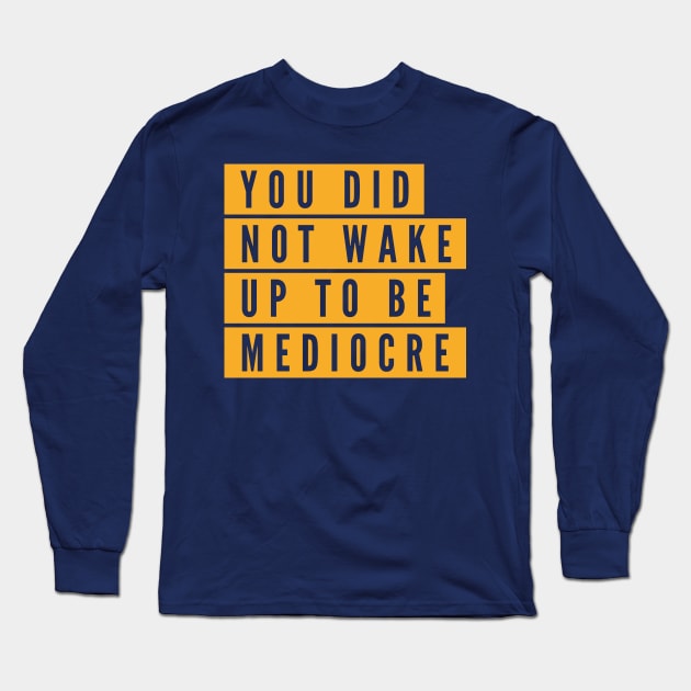 You did not wake up to be mediocre Long Sleeve T-Shirt by B A Y S T A L T